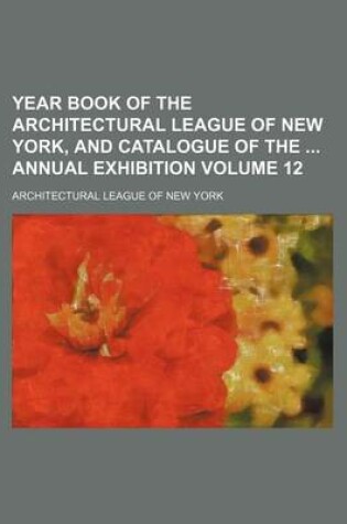 Cover of Year Book of the Architectural League of New York, and Catalogue of the Annual Exhibition Volume 12