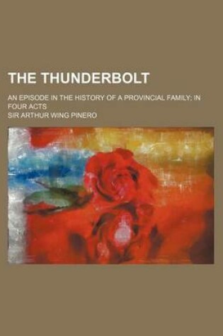 Cover of The Thunderbolt; An Episode in the History of a Provincial Family in Four Acts