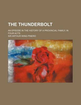 Book cover for The Thunderbolt; An Episode in the History of a Provincial Family in Four Acts