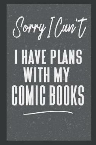 Cover of Sorry I Can't I Have Plans With My Comic Books