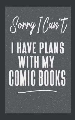 Book cover for Sorry I Can't I Have Plans With My Comic Books