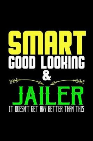 Cover of Smart, good looking & jailer. it doesn't get any better than this