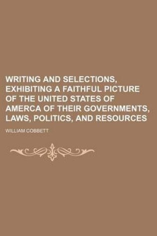 Cover of Writing and Selections, Exhibiting a Faithful Picture of the United States of Amerca of Their Governments, Laws, Politics, and Resources