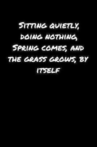 Cover of Sitting Quietly Doing Nothing Spring Comes and The Grass Grows By Itself