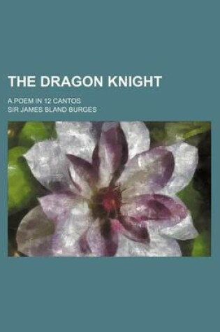 Cover of The Dragon Knight; A Poem in 12 Cantos