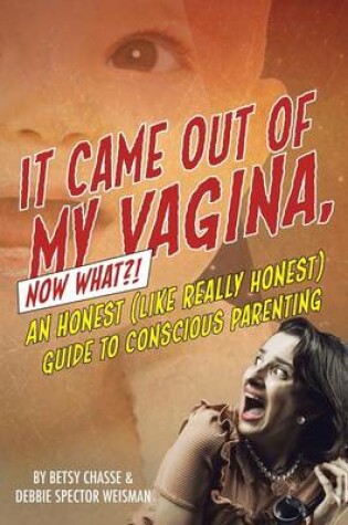 Cover of It Came Out of my Vagina! Now What?!