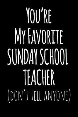 Book cover for You're My Favorite Sunday School Teacher Don't Tell Anyone