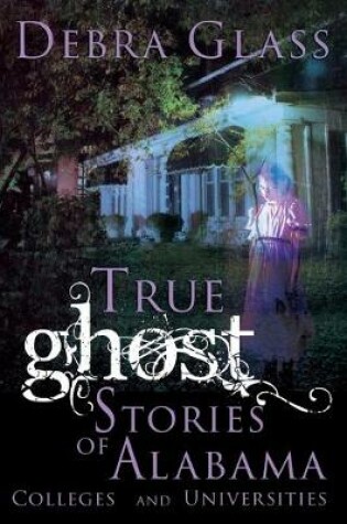 Cover of True Ghost Stories of Alabama Colleges and Universities