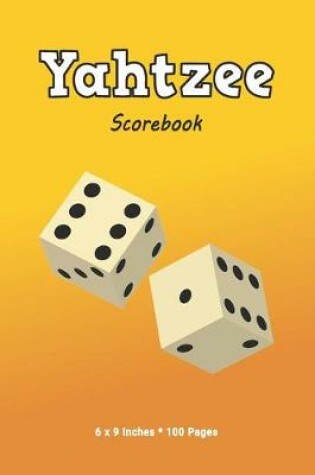 Cover of Yahtzee Scorebook (6 x 9 Inches * 100 Pages)