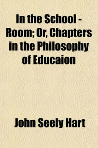 Cover of In the School - Room; Or, Chapters in the Philosophy of Educaion