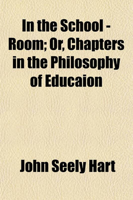 Book cover for In the School - Room; Or, Chapters in the Philosophy of Educaion