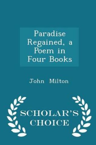 Cover of Paradise Regained, a Poem in Four Books - Scholar's Choice Edition