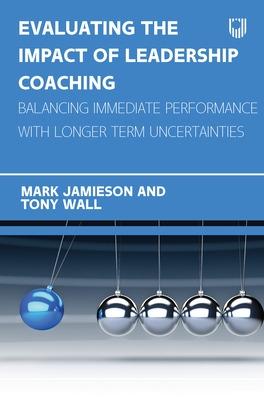 Book cover for Evaluating the Impact of Leadership Coaching: Balancing Immediate Performance with Longer Term Uncertainties