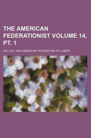 Cover of The American Federationist Volume 14, PT. 1