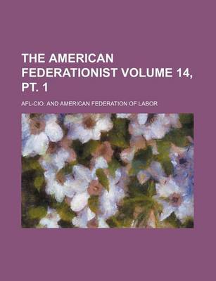 Book cover for The American Federationist Volume 14, PT. 1