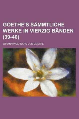 Cover of Goethe's Sammtliche Werke in Vierzig Banden (39-40)