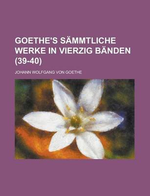 Book cover for Goethe's Sammtliche Werke in Vierzig Banden (39-40)