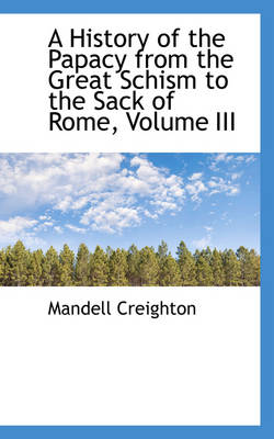 Book cover for A History of the Papacy from the Great Schism to the Sack of Rome, Volume III