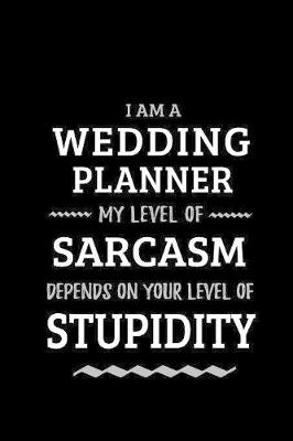 Book cover for Wedding Planner - My Level of Sarcasm Depends On Your Level of Stupidity