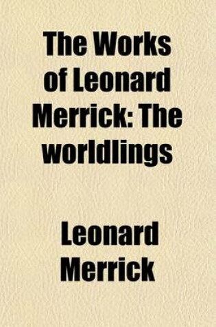 Cover of The Works of Leonard Merrick (Volume 6); The Worldlings