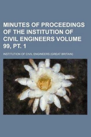 Cover of Minutes of Proceedings of the Institution of Civil Engineers Volume 99, PT. 1