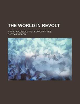 Book cover for The World in Revolt; A Psychological Study of Our Times