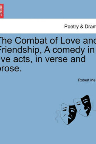 Cover of The Combat of Love and Friendship, a Comedy in Five Acts, in Verse and Prose.