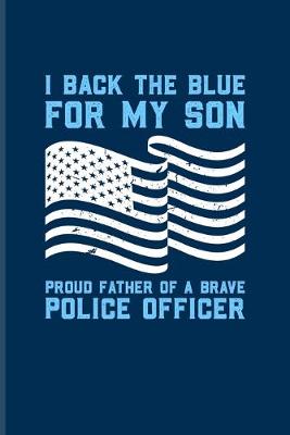 Book cover for I Back The Blue For My Son Proud Father Of A Brave Police Officer