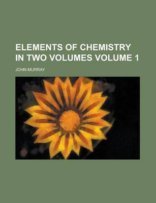 Book cover for Elements of Chemistry in Two Volumes Volume 1