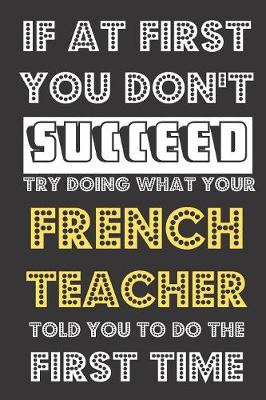 Book cover for If At First You Don't Succeed Try Doing What Your French Teacher Told You To Do The First Time