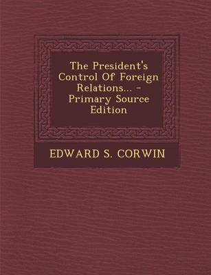 Book cover for The President's Control of Foreign Relations... - Primary Source Edition