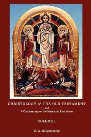 Cover of Christologyof the Old Testament and a Commentary on the Messianic Predictions Volume I.