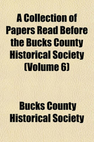 Cover of A Collection of Papers Read Before the Bucks County Historical Society (Volume 6)