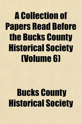 Book cover for A Collection of Papers Read Before the Bucks County Historical Society (Volume 6)