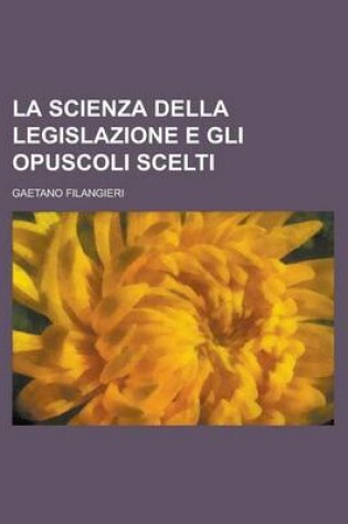 Cover of La Scienza Della Legislazione E Gli Opuscoli Scelti