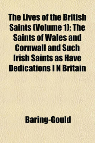 Cover of The Lives of the British Saints (Volume 1); The Saints of Wales and Cornwall and Such Irish Saints as Have Dedications I N Britain