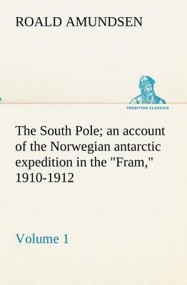 Book cover for The South Pole; an account of the Norwegian antarctic expedition in the Fram, 1910-1912 - Volume 1