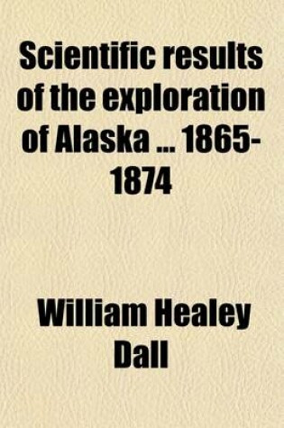 Cover of Scientific Results of the Exploration of Alaska 1865-1874 (Volume 1)