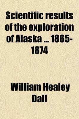 Book cover for Scientific Results of the Exploration of Alaska 1865-1874 (Volume 1)