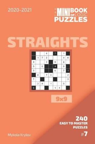 Cover of The Mini Book Of Logic Puzzles 2020-2021. Straights 9x9 - 240 Easy To Master Puzzles. #7