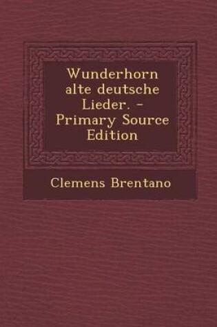 Cover of Wunderhorn Alte Deutsche Lieder. - Primary Source Edition