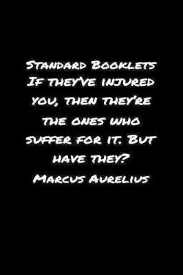 Book cover for Standard Booklets If They've Injured You Then They're the Ones Who Suffer for It but Have They Marcus Aurelius