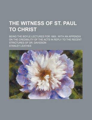 Book cover for The Witness of St. Paul to Christ; Being the Boyle Lectures for 1869 with an Appendix on the Credibility of the Acts in Reply to the Recent Strictures of Dr. Davidson