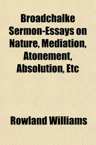 Cover of Broadchalke Sermon-Essays on Nature, Mediation, Atonement, Absolution, Etc