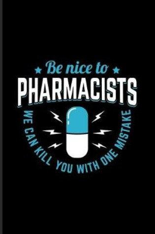 Cover of Be Nice To The Pharmacists We Can Kill You With One Mistake