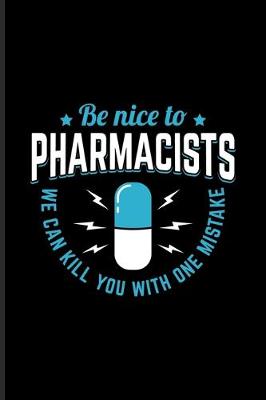 Book cover for Be Nice To The Pharmacists We Can Kill You With One Mistake