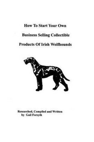 Cover of How To Start Your Own Business Selling Collectible Products Of Irish Wolfhounds