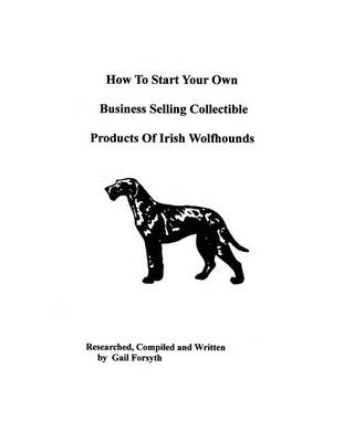Book cover for How To Start Your Own Business Selling Collectible Products Of Irish Wolfhounds