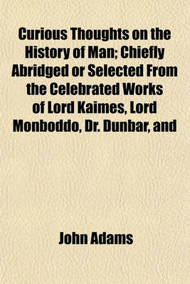 Book cover for Curious Thoughts on the History of Man; Chiefly Abridged or Selected from the Celebrated Works of Lord Kaimes, Lord Monboddo, Dr. Dunbar, and