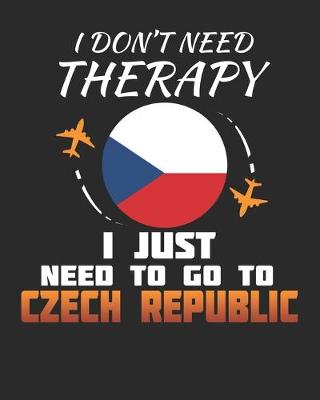 Book cover for I Don't Need Therapy I Just Need To Go To Czech Republic